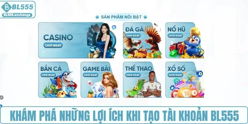 Sở hữu tài khoản BL555 - Khám phá ngay những lợi ích